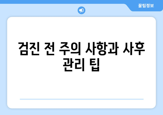 검진 전 주의 사항과 사후 관리 팁