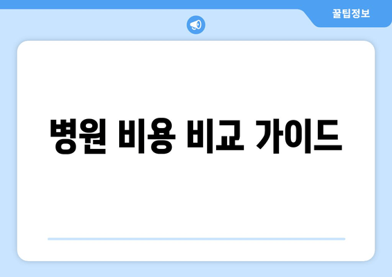 병원 비용 비교 가이드