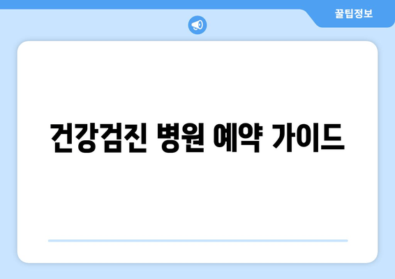 건강검진 병원 예약 가이드