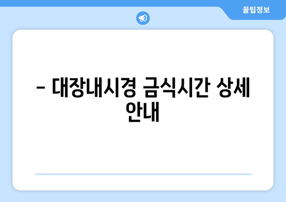 - 대장내시경 금식시간 상세 안내