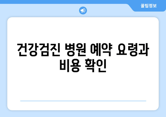 건강검진 병원 예약 요령과 비용 확인