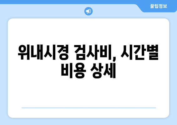 위내시경 검사비, 시간별 비용 상세