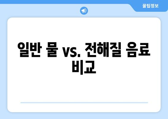 일반 물 vs. 전해질 음료 비교