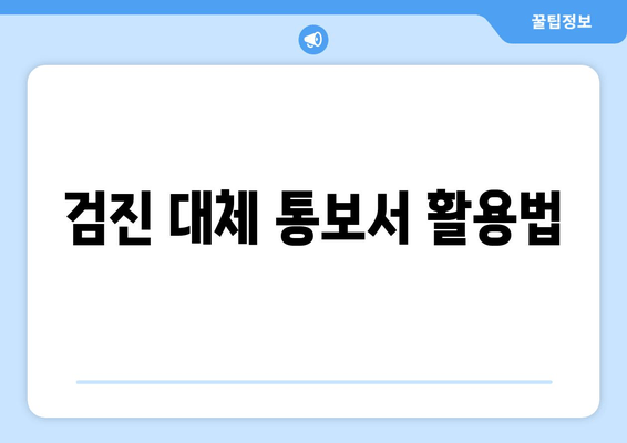 검진 대체 통보서 활용법