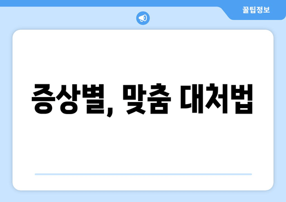 증상별, 맞춤 대처법