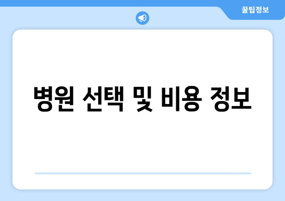 병원 선택 및 비용 정보