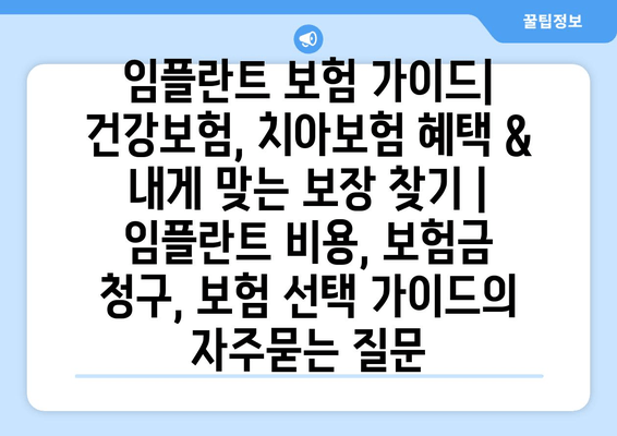 임플란트 보험 가이드| 건강보험, 치아보험 혜택 &  내게 맞는 보장 찾기 | 임플란트 비용, 보험금 청구, 보험 선택 가이드