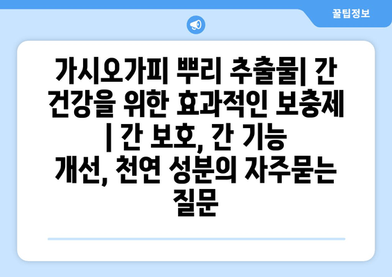 가시오가피 뿌리 추출물| 간 건강을 위한 효과적인 보충제 | 간 보호, 간 기능 개선, 천연 성분