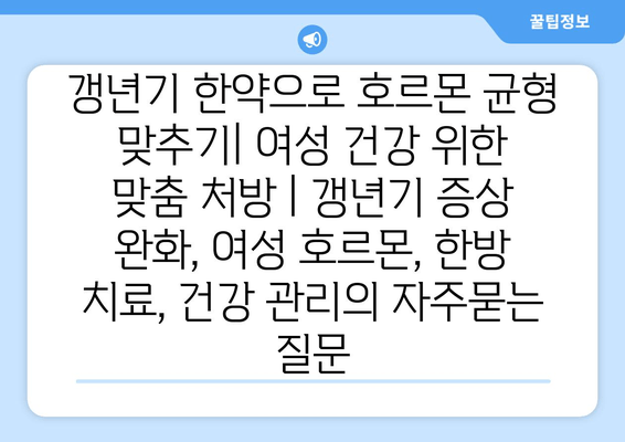 갱년기 한약으로 호르몬 균형 맞추기| 여성 건강 위한 맞춤 처방 | 갱년기 증상 완화, 여성 호르몬, 한방 치료, 건강 관리