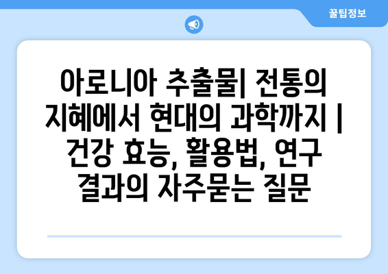 아로니아 추출물| 전통의 지혜에서 현대의 과학까지 | 건강 효능, 활용법, 연구 결과