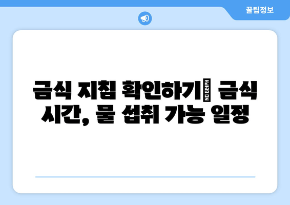 금식 지침 확인하기| 금식 시간, 물 섭취 가능 일정