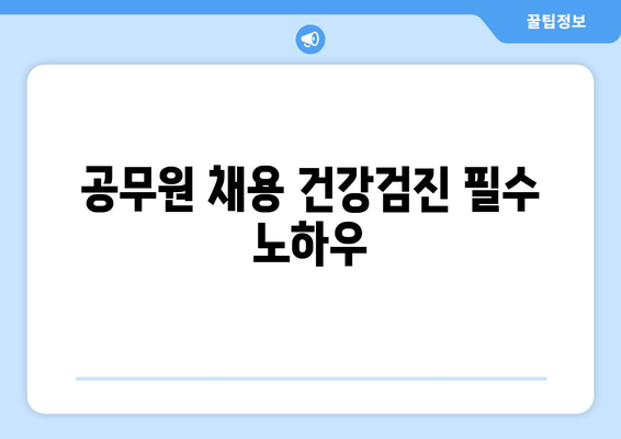 공무원 채용 건강검진 필수 노하우