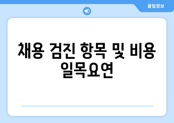 채용 검진 항목 및 비용 일목요연