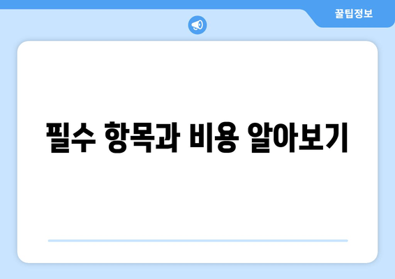 필수 항목과 비용 알아보기