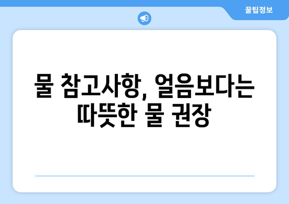 물 참고사항, 얼음보다는 따뜻한 물 권장