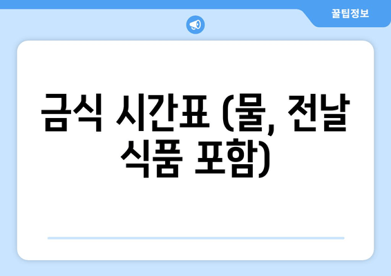 금식 시간표 (물, 전날 식품 포함)