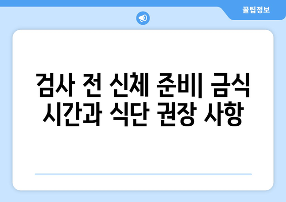 검사 전 신체 준비| 금식 시간과 식단 권장 사항