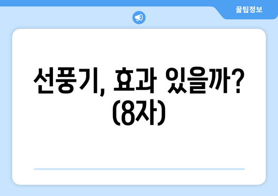 선풍기, 효과 있을까? (8자)