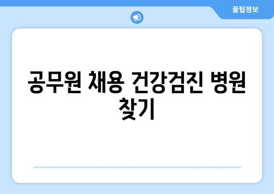 공무원 채용 건강검진 병원 찾기