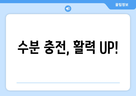 수분 충전, 활력 UP!