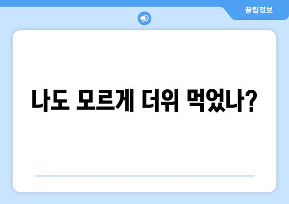 나도 모르게 더위 먹었나?