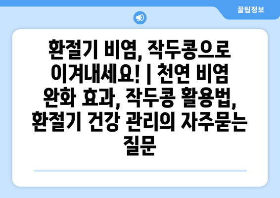 환절기 비염, 작두콩으로 이겨내세요! | 천연 비염 완화 효과, 작두콩 활용법, 환절기 건강 관리