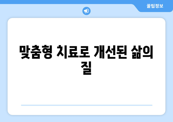 맞춤형 치료로 개선된 삶의 질