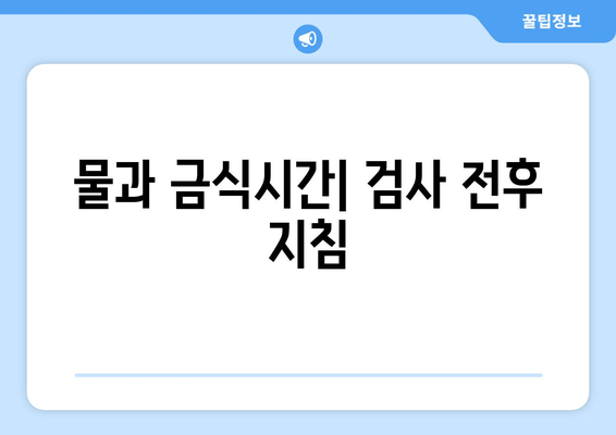 물과 금식시간| 검사 전후 지침