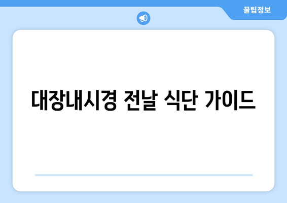 대장내시경 전날 식단 가이드