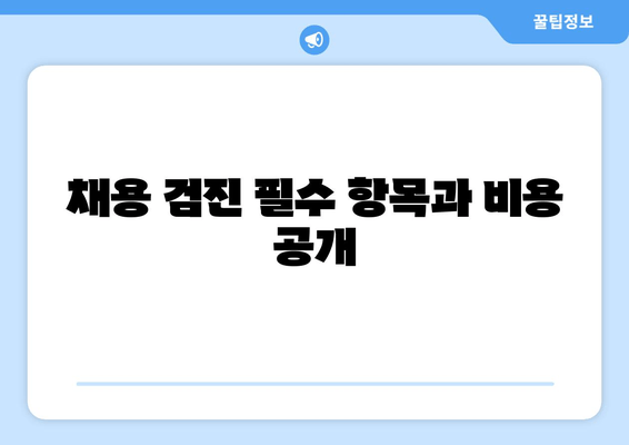 채용 검진 필수 항목과 비용 공개