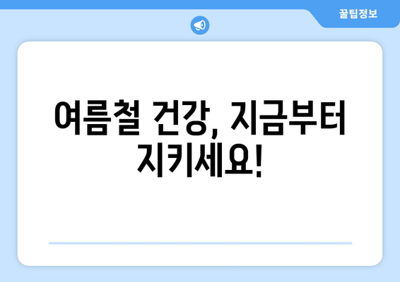 여름철 건강, 지금부터 지키세요!