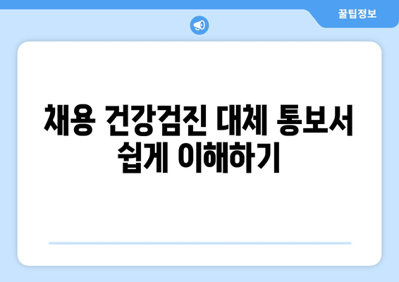 채용 건강검진 대체 통보서 쉽게 이해하기