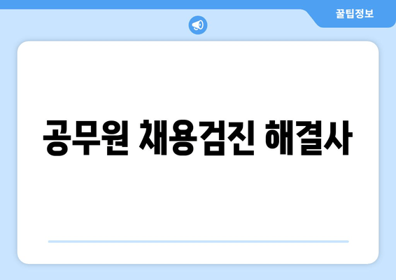 공무원 채용검진 해결사