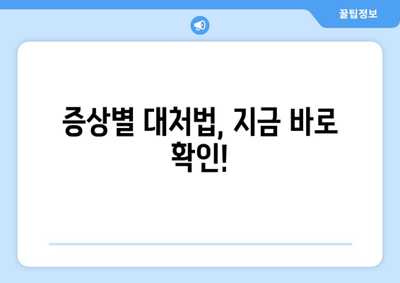 증상별 대처법, 지금 바로 확인!