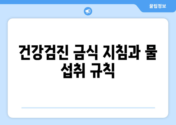 건강검진 금식 지침과 물 섭취 규칙