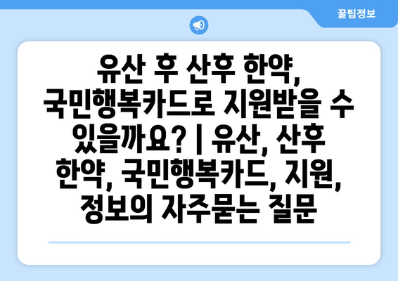 유산 후 산후 한약, 국민행복카드로 지원받을 수 있을까요? | 유산, 산후 한약, 국민행복카드, 지원, 정보