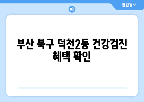 부산 북구 덕천2동 건강검진 혜택 확인