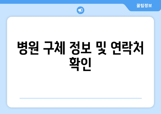 병원 구체 정보 및 연락처 확인