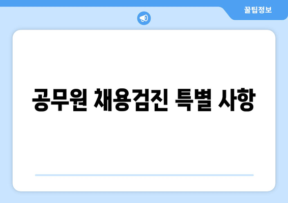 공무원 채용검진 특별 사항