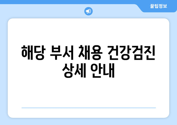 해당 부서 채용 건강검진 상세 안내