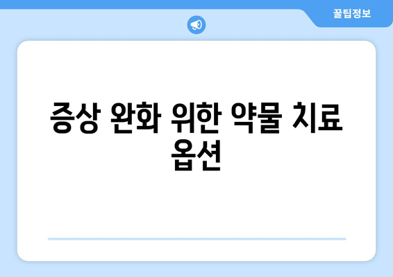 증상 완화 위한 약물 치료 옵션