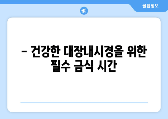 - 건강한 대장내시경을 위한 필수 금식 시간