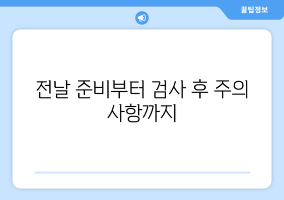 전날 준비부터 검사 후 주의 사항까지