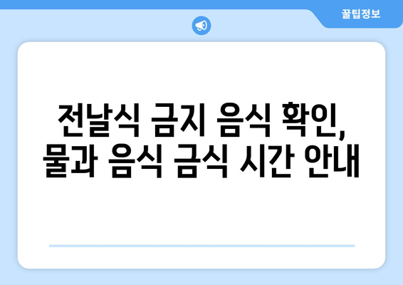 전날식 금지 음식 확인, 물과 음식 금식 시간 안내