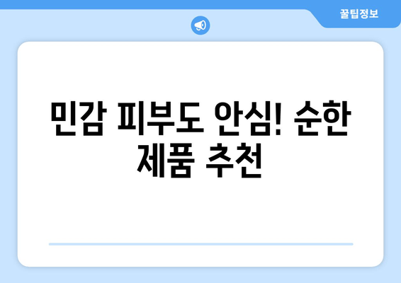 민감 피부도 안심! 순한 제품 추천