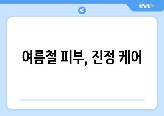 여름철 피부, 진정 케어