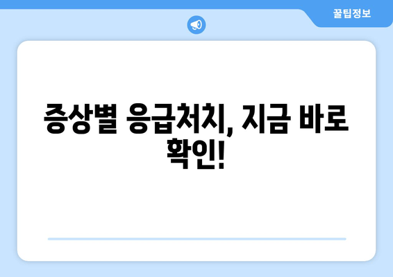 증상별 응급처치, 지금 바로 확인!