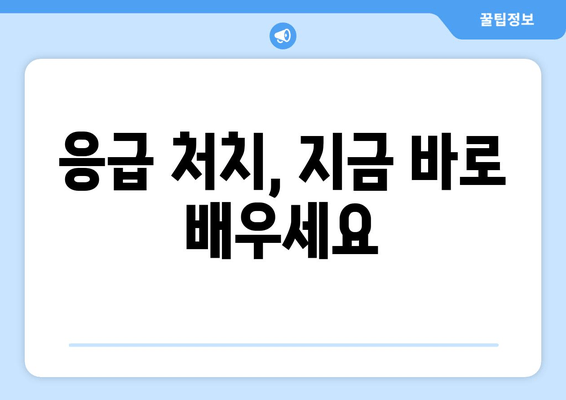 응급 처치, 지금 바로 배우세요