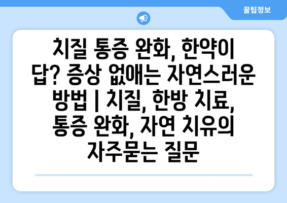 치질 통증 완화, 한약이 답? 증상 없애는 자연스러운 방법 | 치질, 한방 치료, 통증 완화, 자연 치유