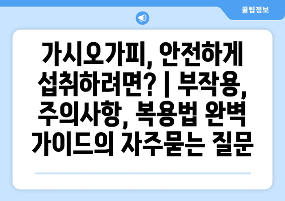 가시오가피, 안전하게 섭취하려면? | 부작용, 주의사항, 복용법 완벽 가이드